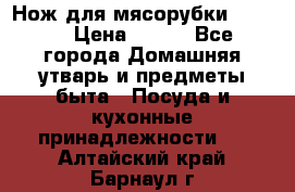 Нож для мясорубки zelmer › Цена ­ 300 - Все города Домашняя утварь и предметы быта » Посуда и кухонные принадлежности   . Алтайский край,Барнаул г.